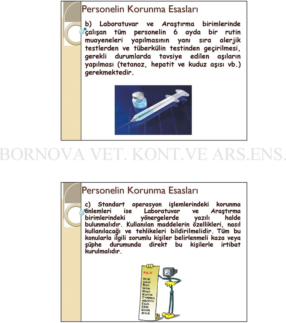 c) Standart operasyon işlemlerindeki korunma önlemleri ise Laboratuvar ve Araştırma birimlerindeki yönergelerde yazılı halde bulunmalıdır.