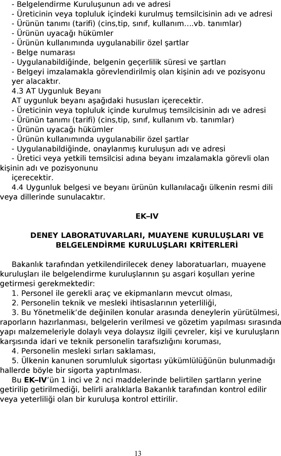 görevlendirilmiş olan kişinin adı ve pozisyonu yer alacaktır. 4.3 AT Uygunluk Beyanı AT uygunluk beyanı aşağıdaki hususları içerecektir.