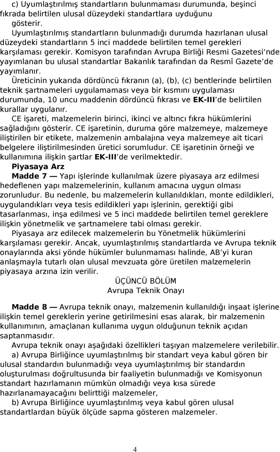 Komisyon tarafından Avrupa Birliği Resmi Gazetesi nde yayımlanan bu ulusal standartlar Bakanlık tarafından da Resmî Gazete de yayımlanır.