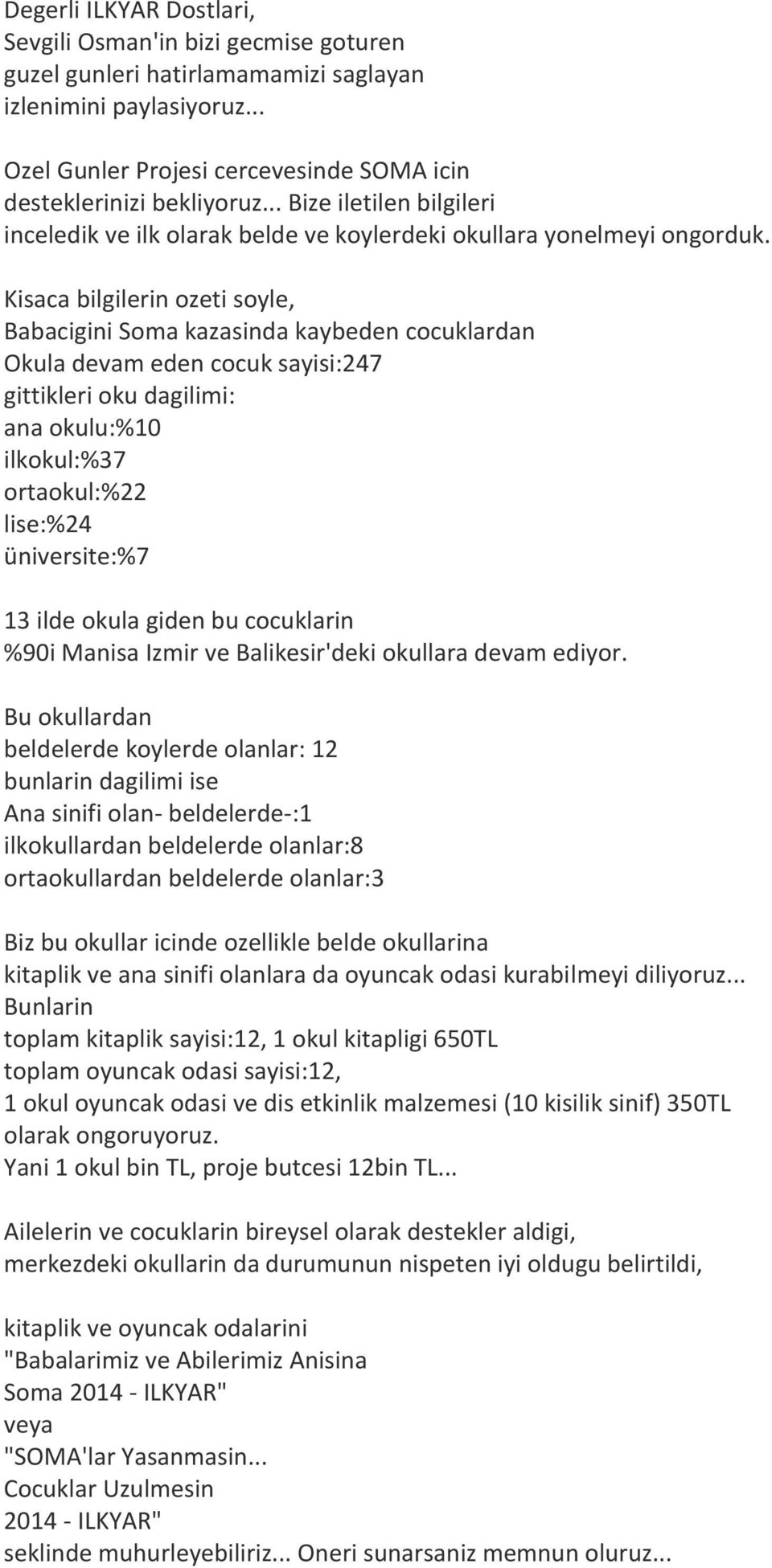 Kisaca bilgilerin ozeti soyle, Babacigini Soma kazasinda kaybeden cocuklardan Okula devam eden cocuk sayisi:247 gittikleri oku dagilimi: ana okulu:%10 ilkokul:%37 ortaokul:%22 lise:%24 üniversite:%7