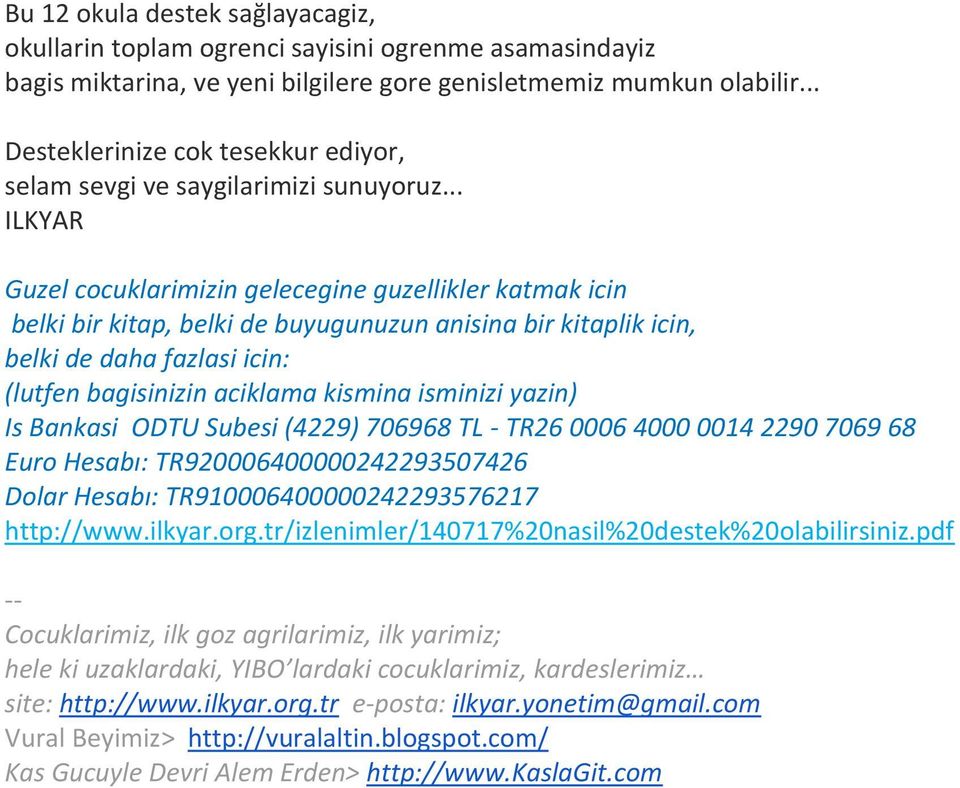 .. ILKYAR Guzel cocuklarimizin gelecegine guzellikler katmak icin belki bir kitap, belki de buyugunuzun anisina bir kitaplik icin, belki de daha fazlasi icin: lutfen bagisinizin aciklama kismina