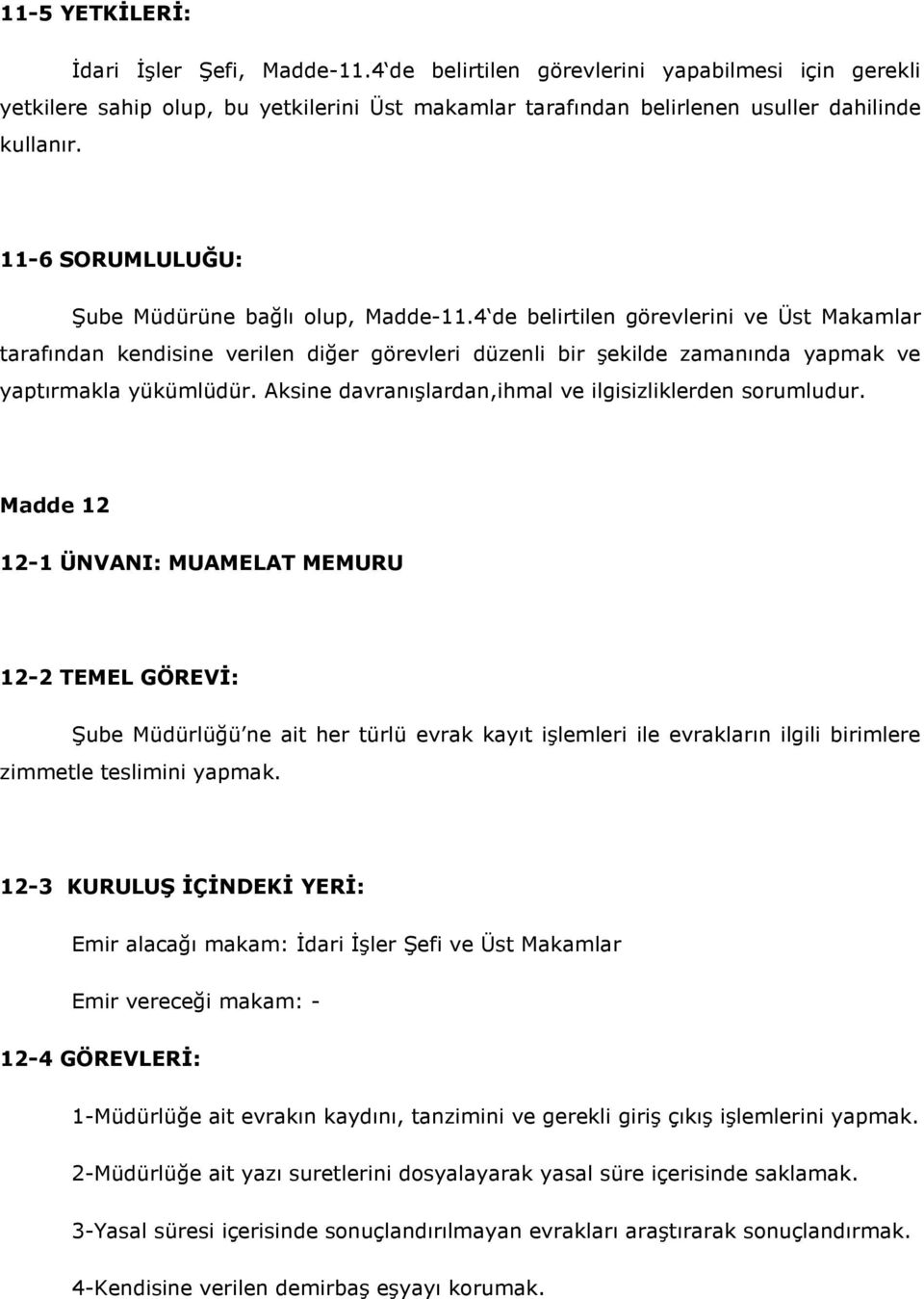 4 de belirtilen görevlerini ve Üst Makamlar tarafından kendisine verilen diğer görevleri düzenli bir şekilde zamanında yapmak ve yaptırmakla yükümlüdür.