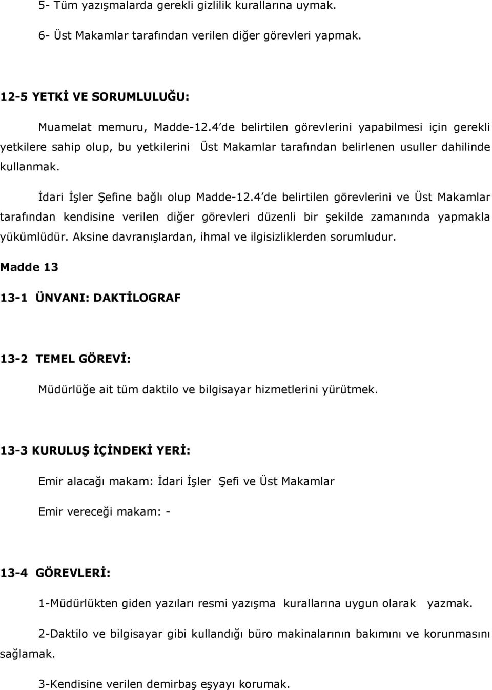 4 de belirtilen görevlerini ve Üst Makamlar tarafından kendisine verilen diğer görevleri düzenli bir şekilde zamanında yapmakla yükümlüdür. Aksine davranışlardan, ihmal ve ilgisizliklerden sorumludur.