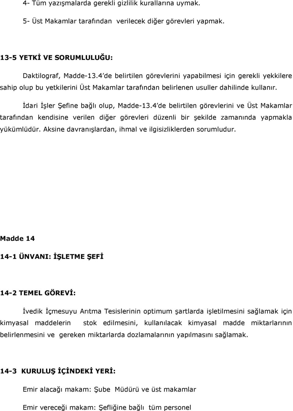 4 de belirtilen görevlerini ve Üst Makamlar tarafından kendisine verilen diğer görevleri düzenli bir şekilde zamanında yapmakla yükümlüdür. Aksine davranışlardan, ihmal ve ilgisizliklerden sorumludur.