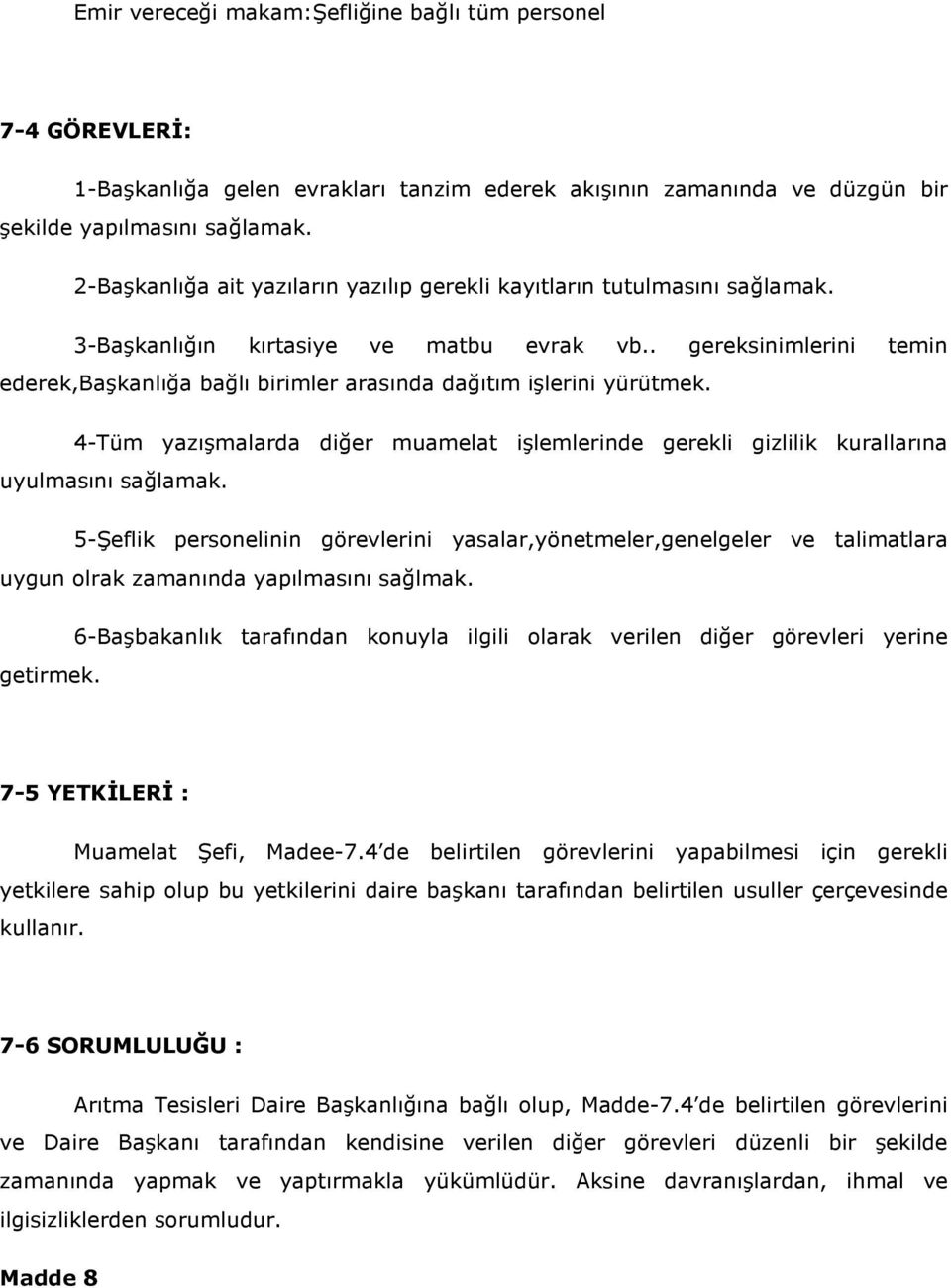 . gereksinimlerini temin ederek,başkanlığa bağlı birimler arasında dağıtım işlerini yürütmek. 4-Tüm yazışmalarda diğer muamelat işlemlerinde gerekli gizlilik kurallarına uyulmasını sağlamak.