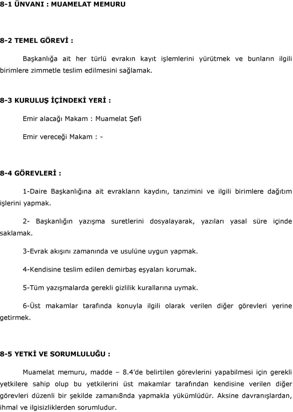 yapmak. saklamak. 2- Başkanlığın yazışma suretlerini dosyalayarak, yazıları yasal süre içinde 3-Evrak akışını zamanında ve usulüne uygun yapmak. 4-Kendisine teslim edilen demirbaş eşyaları korumak.