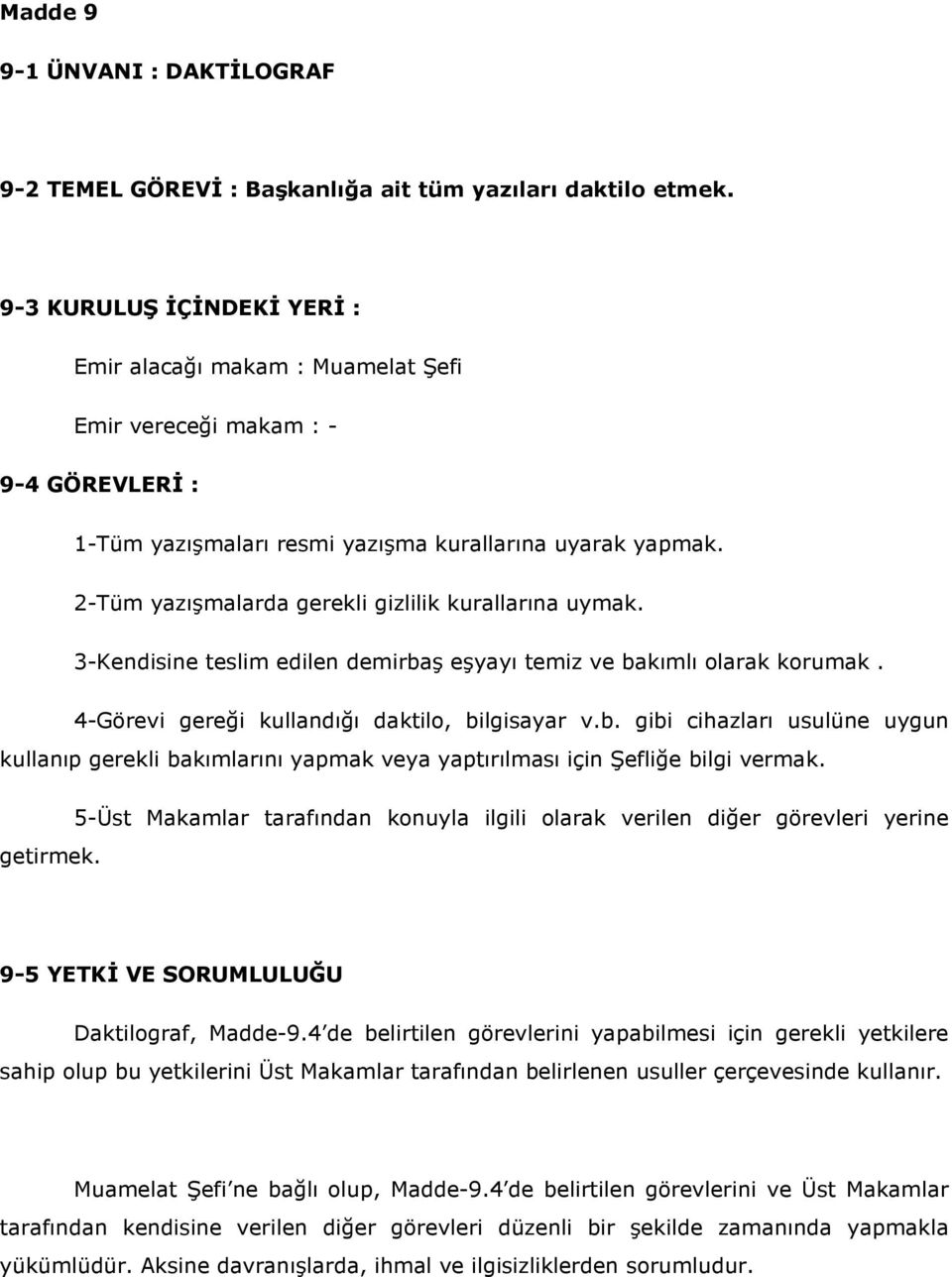 2-Tüm yazışmalarda gerekli gizlilik kurallarına uymak. 3-Kendisine teslim edilen demirbaş eşyayı temiz ve bakımlı olarak korumak. 4-Görevi gereği kullandığı daktilo, bilgisayar v.b. gibi cihazları usulüne uygun kullanıp gerekli bakımlarını yapmak veya yaptırılması için Şefliğe bilgi vermak.