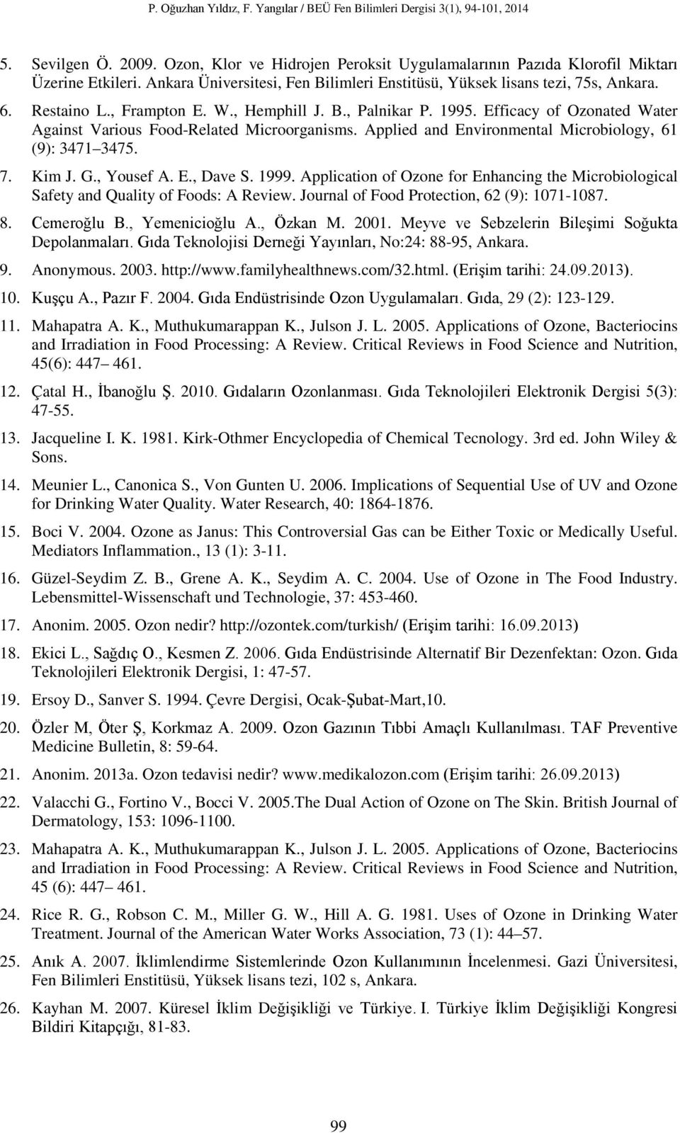 Kim J. G., Yousef A. E., Dave S. 1999. Application of Ozone for Enhancing the Microbiological Safety and Quality of Foods: A Review. Journal of Food Protection, 62 (9): 1071-1087. 8. Cemeroğlu B.