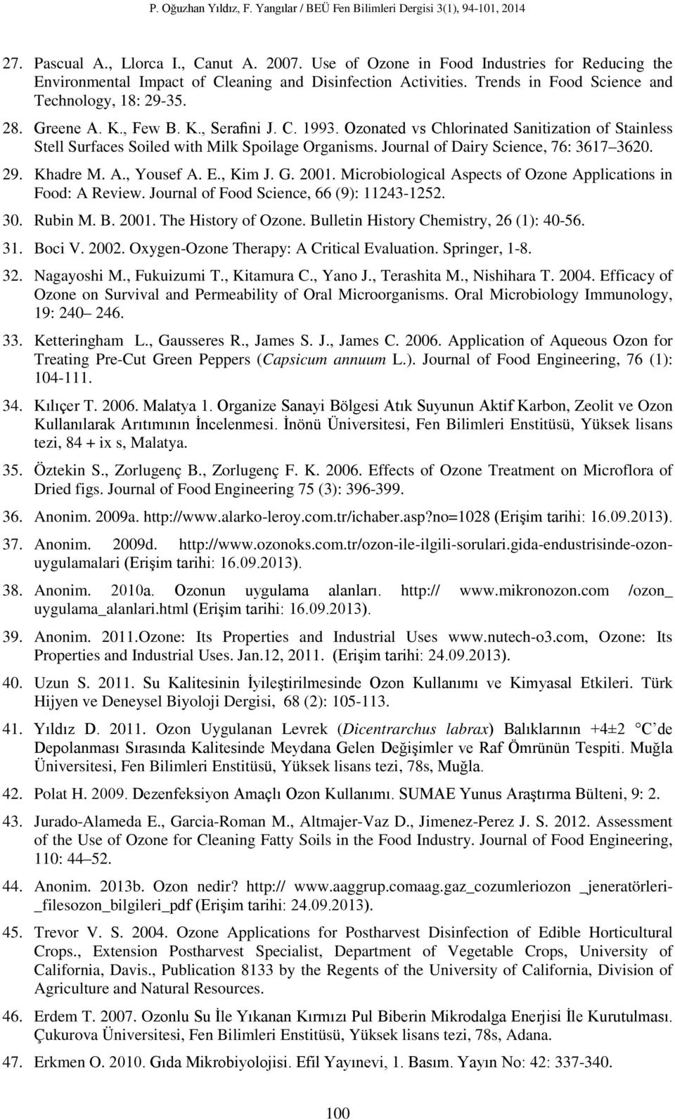 Ozonated vs Chlorinated Sanitization of Stainless Stell Surfaces Soiled with Milk Spoilage Organisms. Journal of Dairy Science, 76: 3617 3620. 29. Khadre M. A., Yousef A. E., Kim J. G. 2001.