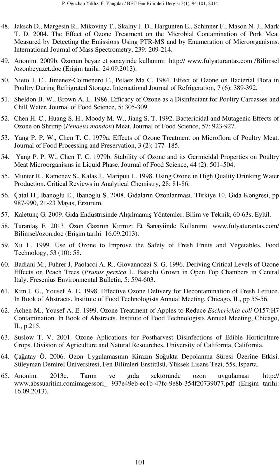 International Journal of Mass Spectrometry, 239: 209-214. 49. Anonim. 2009b. Ozonun beyaz et sanayinde kullanımı. http:// www.fulyaturantas.com /Bilimsel /ozonbeyazet.doc (Erişim tarihi: 24.09.2013).