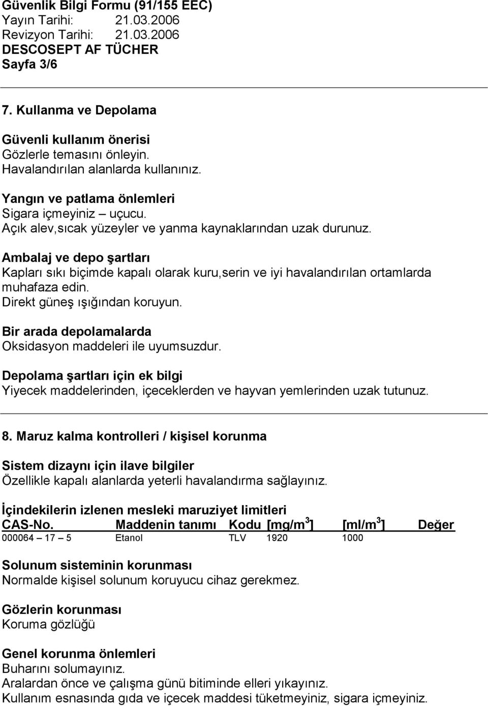 Direkt güneş ışığından koruyun. Bir arada depolamalarda Oksidasyon maddeleri ile uyumsuzdur. Depolama şartları için ek bilgi Yiyecek maddelerinden, içeceklerden ve hayvan yemlerinden uzak tutunuz. 8.