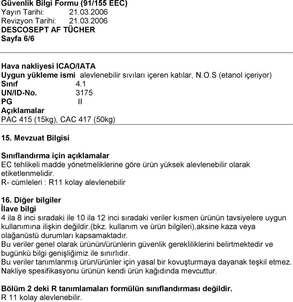 Diğer bilgiler Đlave bilgi 4 ila 8 inci sıradaki ile 10 ila 12 inci sıradaki veriler kısmen ürünün tavsiyelere uygun kullanımına ilişkin değildir.(bkz.