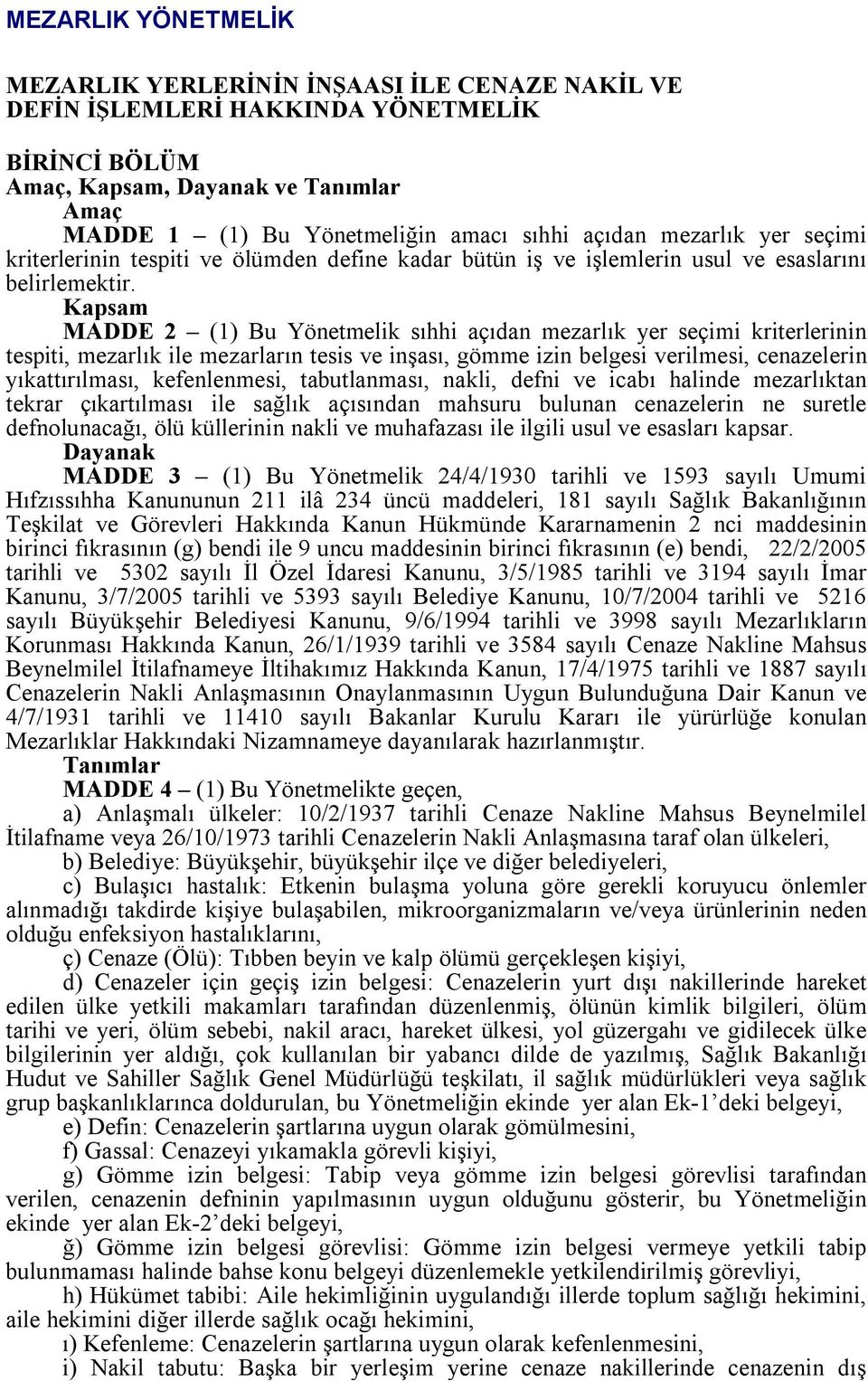 Kapsam MADDE 2 (1) Bu Yönetmelik sıhhi açıdan mezarlık yer seçimi kriterlerinin tespiti, mezarlık ile mezarların tesis ve inşası, gömme izin belgesi verilmesi, cenazelerin yıkattırılması,