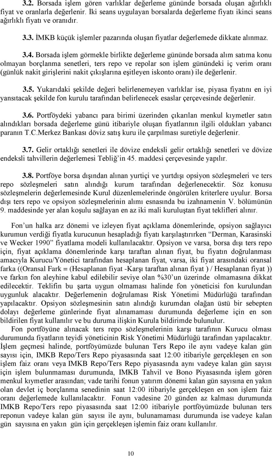 Borsada işlem görmekle birlikte değerleme gününde borsada alım satıma konu olmayan borçlanma senetleri, ters repo ve repolar son işlem günündeki iç verim oranı (günlük nakit girişlerini nakit