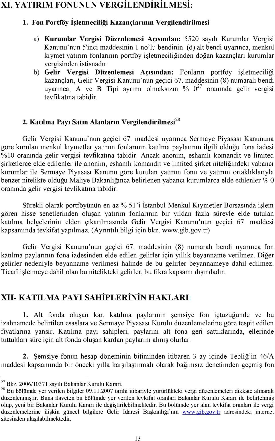 menkul kıymet yatırım fonlarının portföy işletmeciliğinden doğan kazançları kurumlar vergisinden istisnadır.