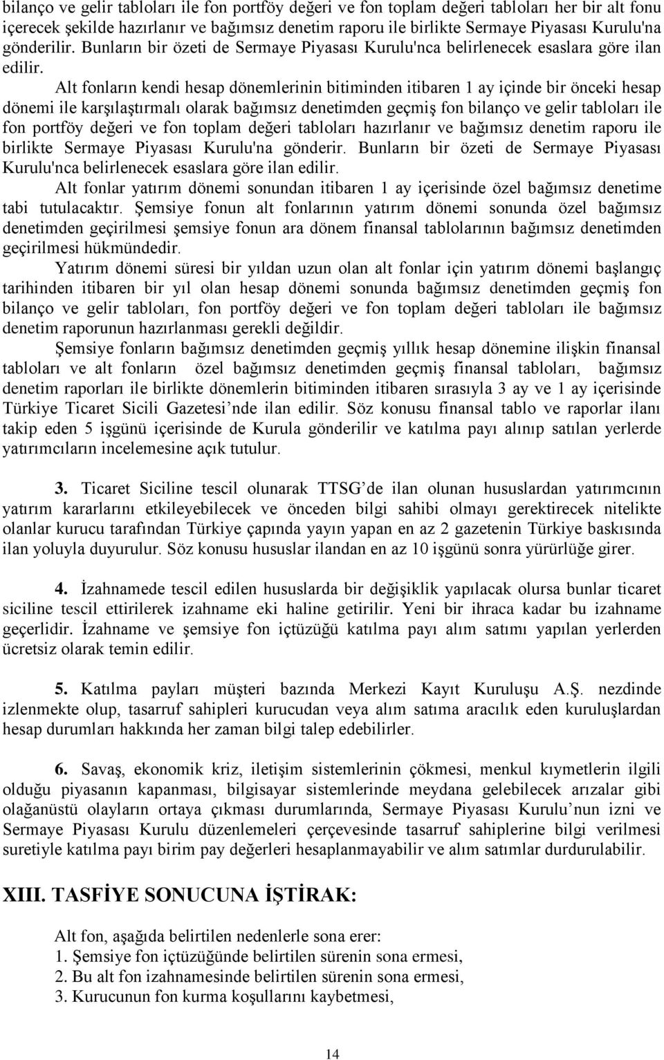 Alt fonların kendi hesap dönemlerinin bitiminden itibaren 1 ay içinde bir önceki hesap dönemi ile karşılaştırmalı olarak bağımsız denetimden geçmiş fon bilanço ve gelir tabloları ile fon portföy