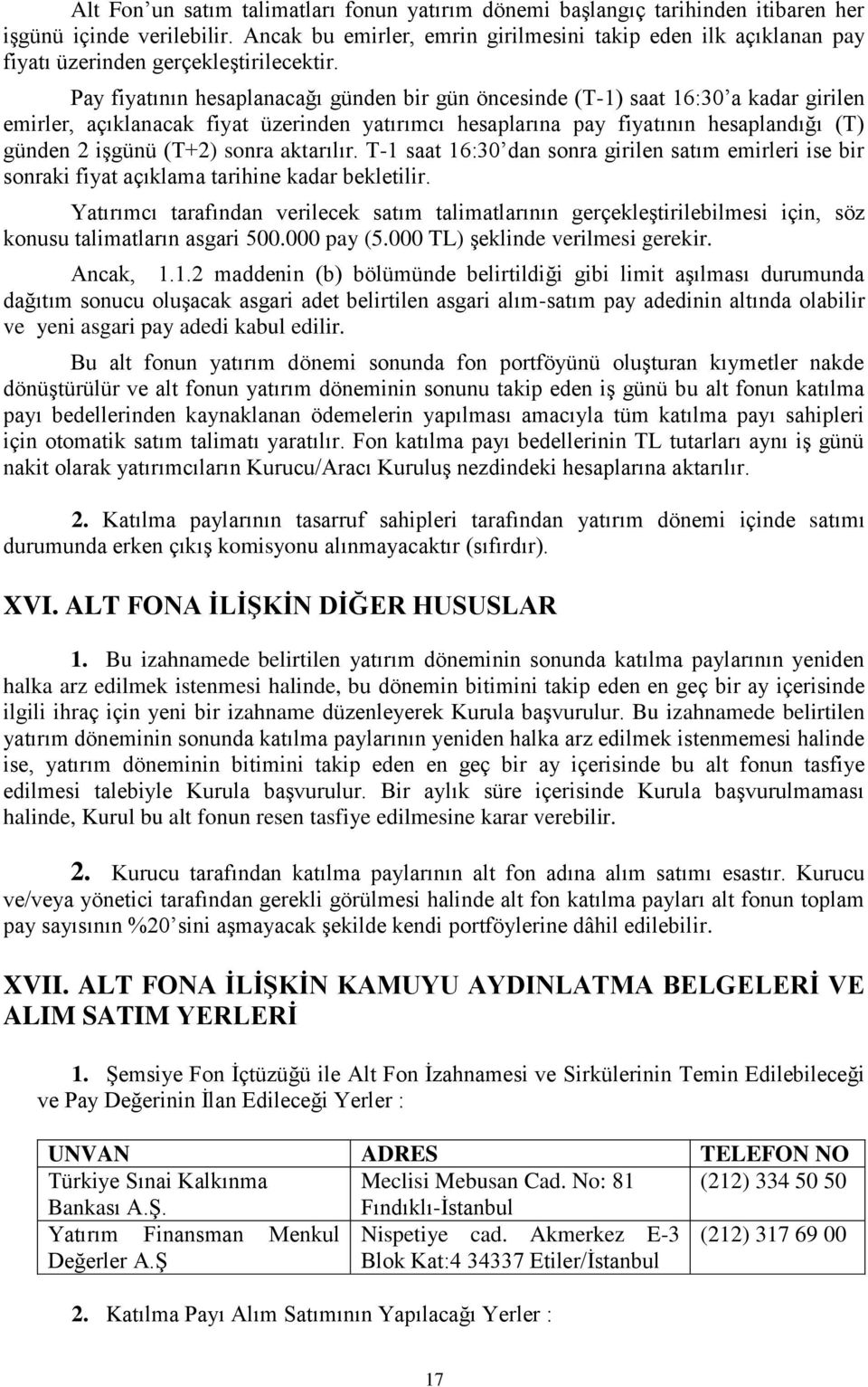 Pay fiyatının hesaplanacağı günden bir gün öncesinde (T-1) saat 16:30 a kadar girilen emirler, açıklanacak fiyat üzerinden yatırımcı hesaplarına pay fiyatının hesaplandığı (T) günden 2 işgünü (T+2)