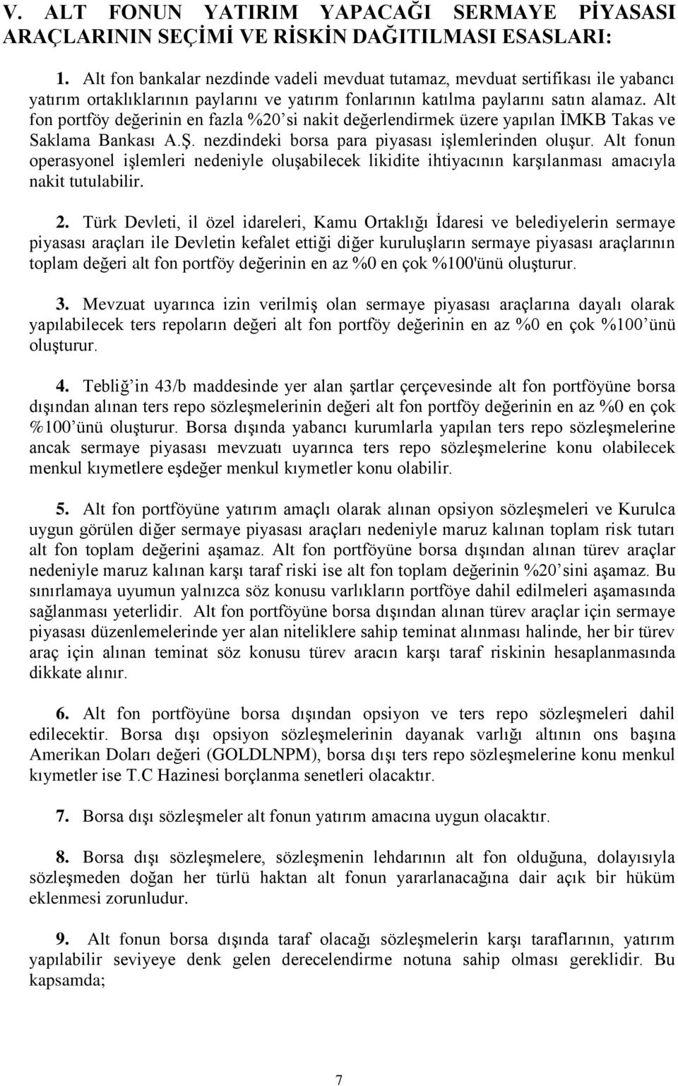 Alt fon portföy değerinin en fazla %20 si nakit değerlendirmek üzere yapılan İMKB Takas ve Saklama Bankası A.Ş. nezdindeki borsa para piyasası işlemlerinden oluşur.