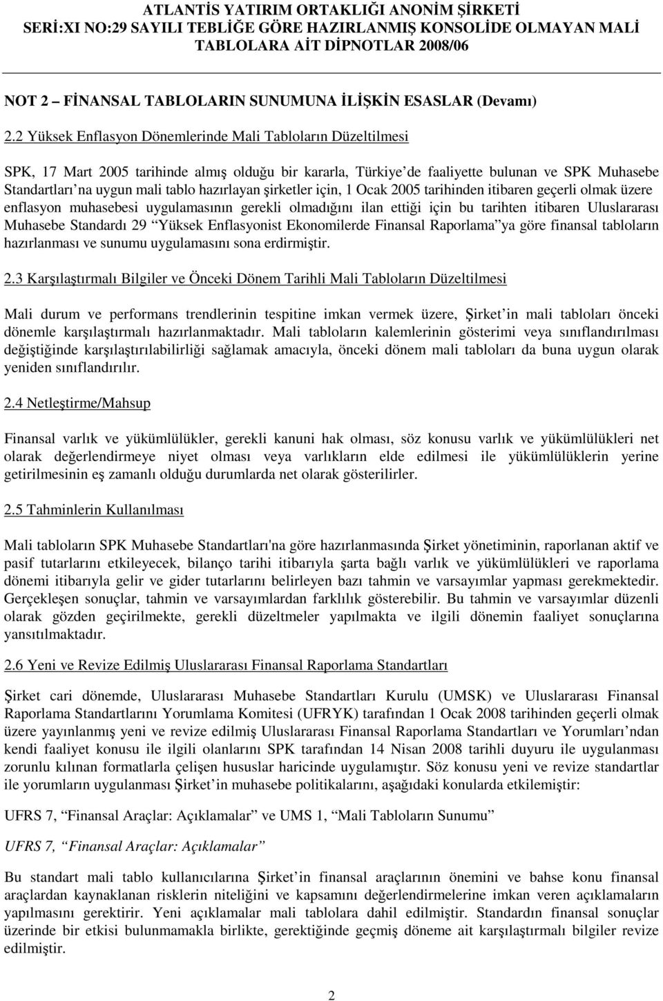 hazırlayan irketler için, 1 Ocak 2005 tarihinden itibaren geçerli olmak üzere enflasyon muhasebesi uygulamasının gerekli olmadıını ilan ettii için bu tarihten itibaren Uluslararası Muhasebe Standardı