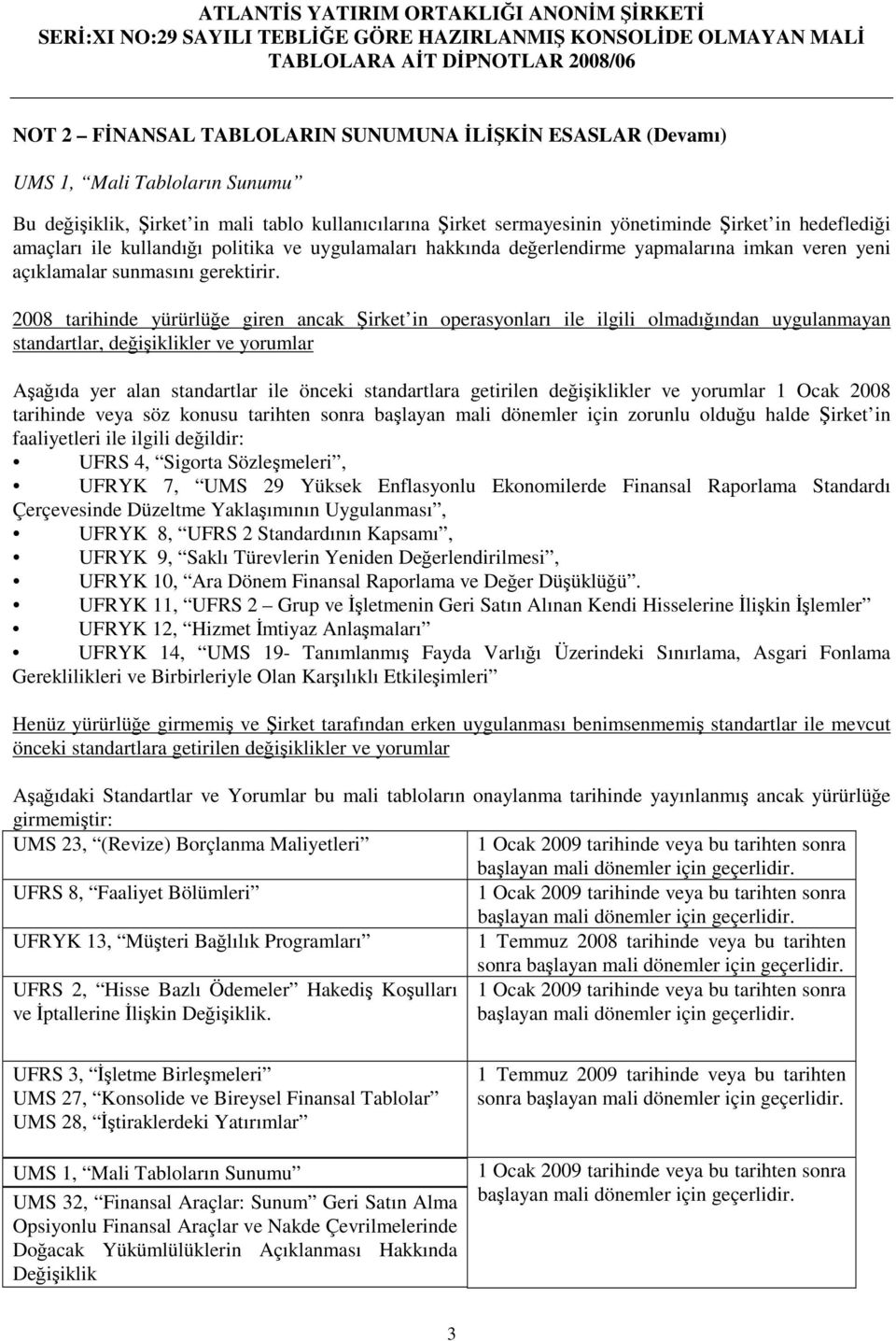 2008 tarihinde yürürlüe giren ancak irket in operasyonları ile ilgili olmadıından uygulanmayan standartlar, deiiklikler ve yorumlar Aaıda yer alan standartlar ile önceki standartlara getirilen