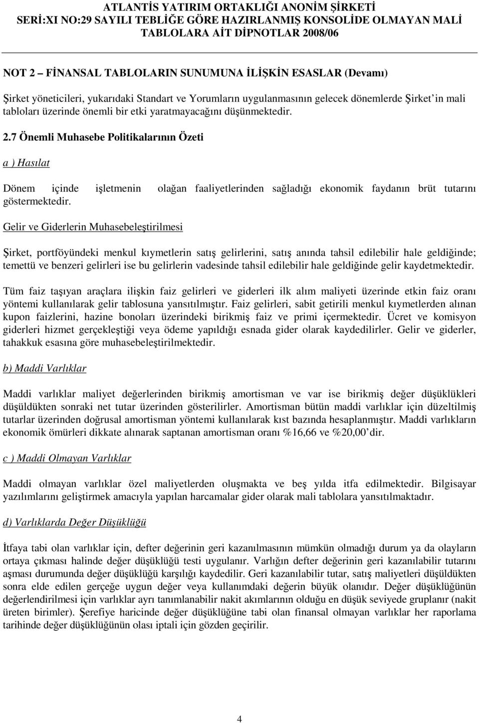 Gelir ve Giderlerin Muhasebeletirilmesi irket, portföyündeki menkul kıymetlerin satı gelirlerini, satı anında tahsil edilebilir hale geldiinde; temettü ve benzeri gelirleri ise bu gelirlerin