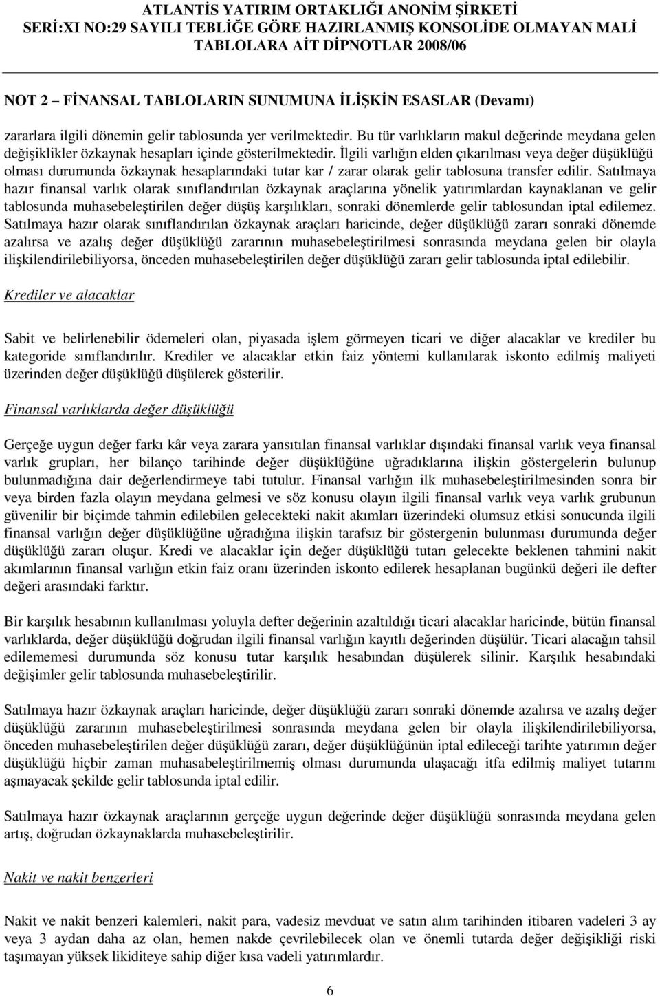 lgili varlıın elden çıkarılması veya deer düüklüü olması durumunda özkaynak hesaplarındaki tutar kar / zarar olarak gelir tablosuna transfer edilir.