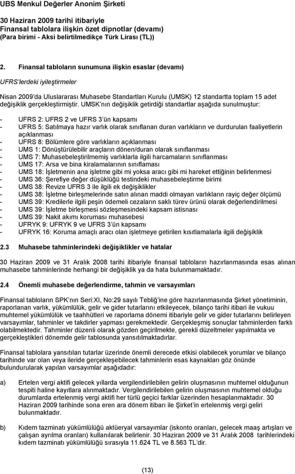 UMSK nın değişiklik getirdiği standartlar aşağıda sunulmuştur: - UFRS 2: UFRS 2 ve UFRS 3 ün kapsamı - UFRS 5: Satılmaya hazır varlık olarak sınıflanan duran varlıkların ve durdurulan faaliyetlerin