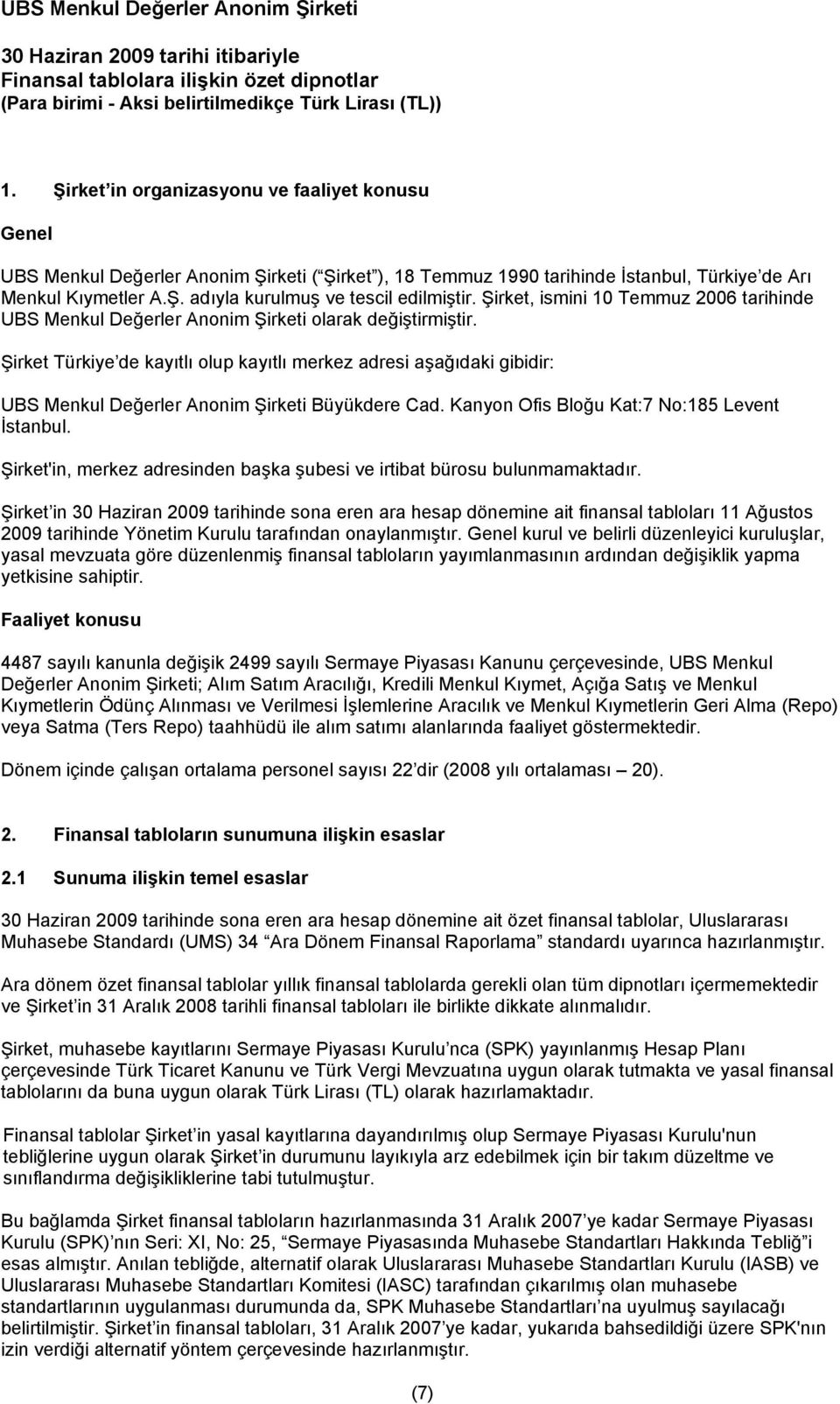 Şirket, ismini 10 Temmuz 2006 tarihinde UBS Menkul Değerler Anonim Şirketi olarak değiştirmiştir.