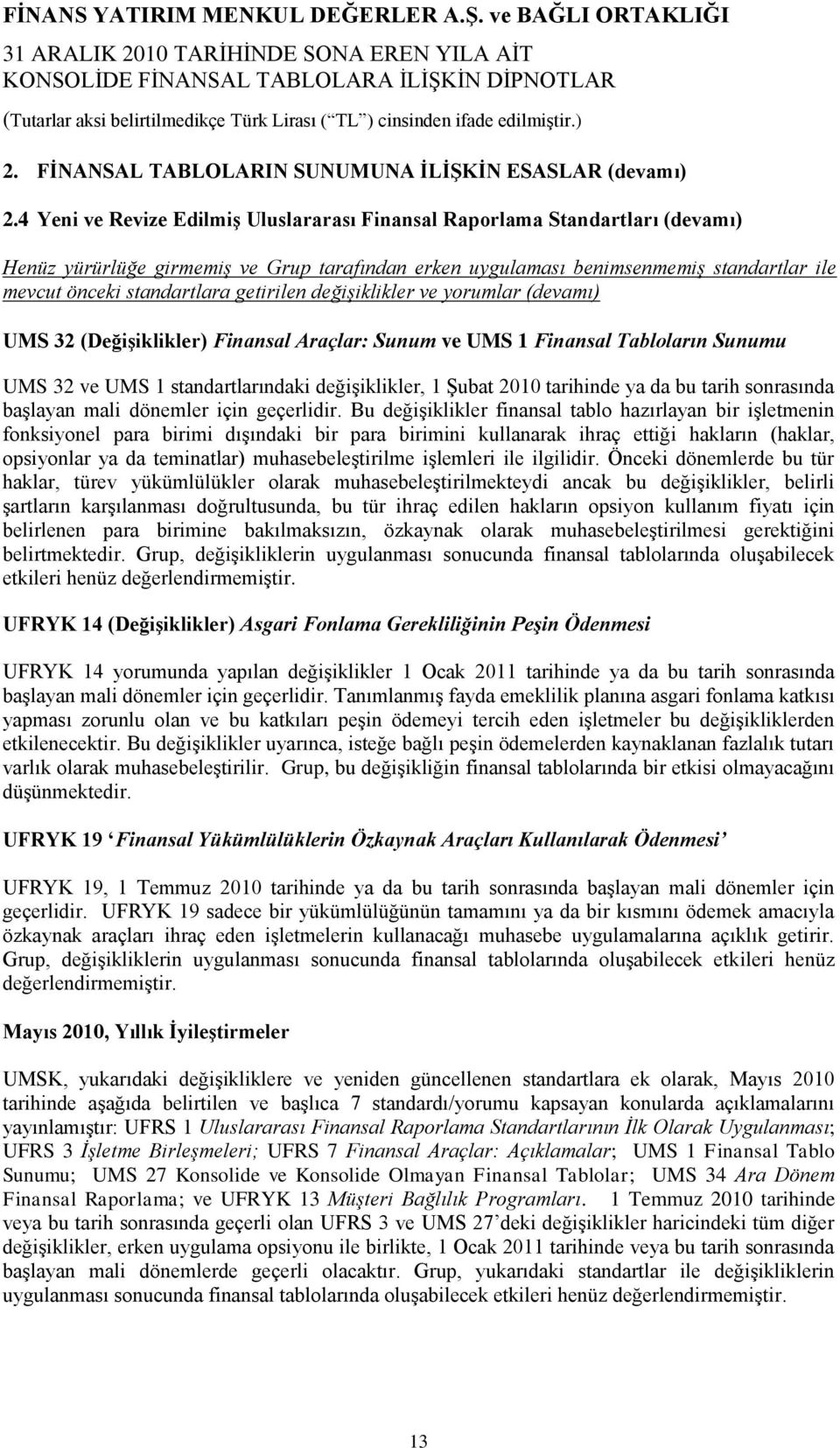 getirilen değişiklikler ve yorumlar (devamı) UMS 32 (DeğiĢiklikler) Finansal Araçlar: Sunum ve UMS 1 Finansal Tabloların Sunumu UMS 32 ve UMS 1 standartlarındaki değiģiklikler, 1 ġubat tarihinde ya