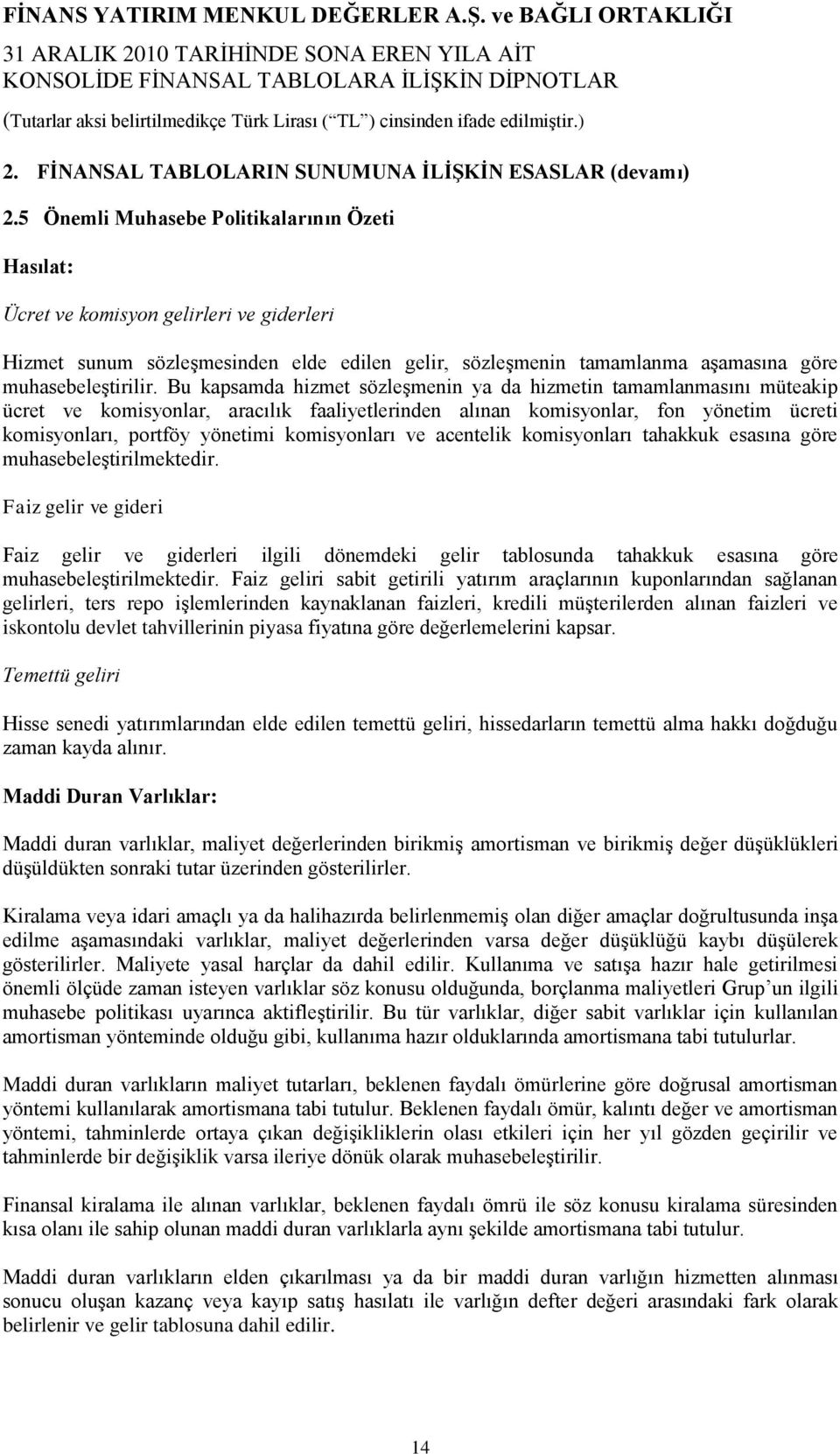 Bu kapsamda hizmet sözleģmenin ya da hizmetin tamamlanmasını müteakip ücret ve komisyonlar, aracılık faaliyetlerinden alınan komisyonlar, fon yönetim ücreti komisyonları, portföy yönetimi