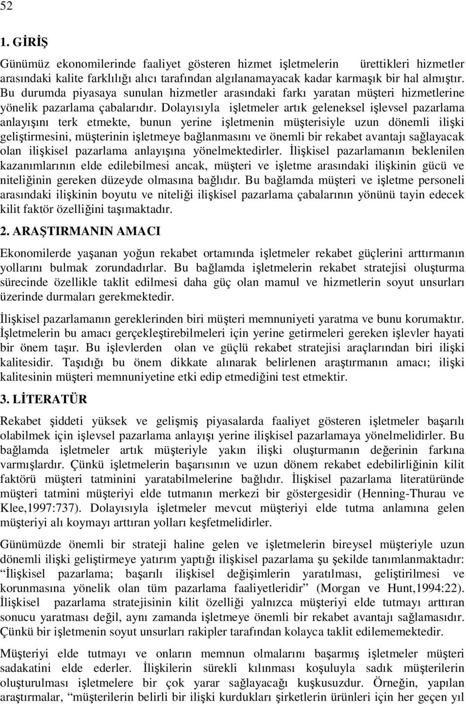 Dolayısıyla işletmeler artık geleneksel işlevsel pazarlama anlayışını terk etmekte, bunun yerine işletmenin müşterisiyle uzun dönemli ilişki geliştirmesini, müşterinin işletmeye bağlanmasını ve