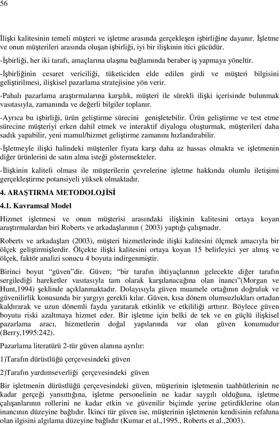 -İşbirliğinin cesaret vericiliği, tüketiciden elde edilen girdi ve müşteri bilgisini geliştirilmesi, ilişkisel pazarlama stratejisine yön verir.