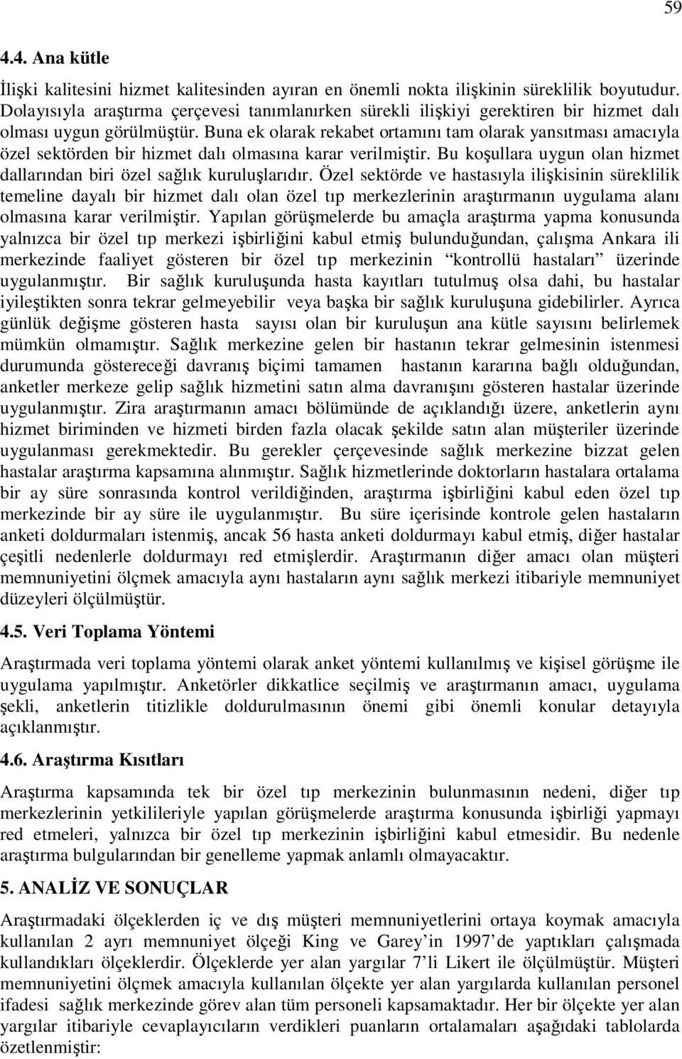 Buna ek olarak rekabet ortamını tam olarak yansıtması amacıyla özel sektörden bir hizmet dalı olmasına karar verilmiştir. Bu koşullara uygun olan hizmet dallarından biri özel sağlık kuruluşlarıdır.