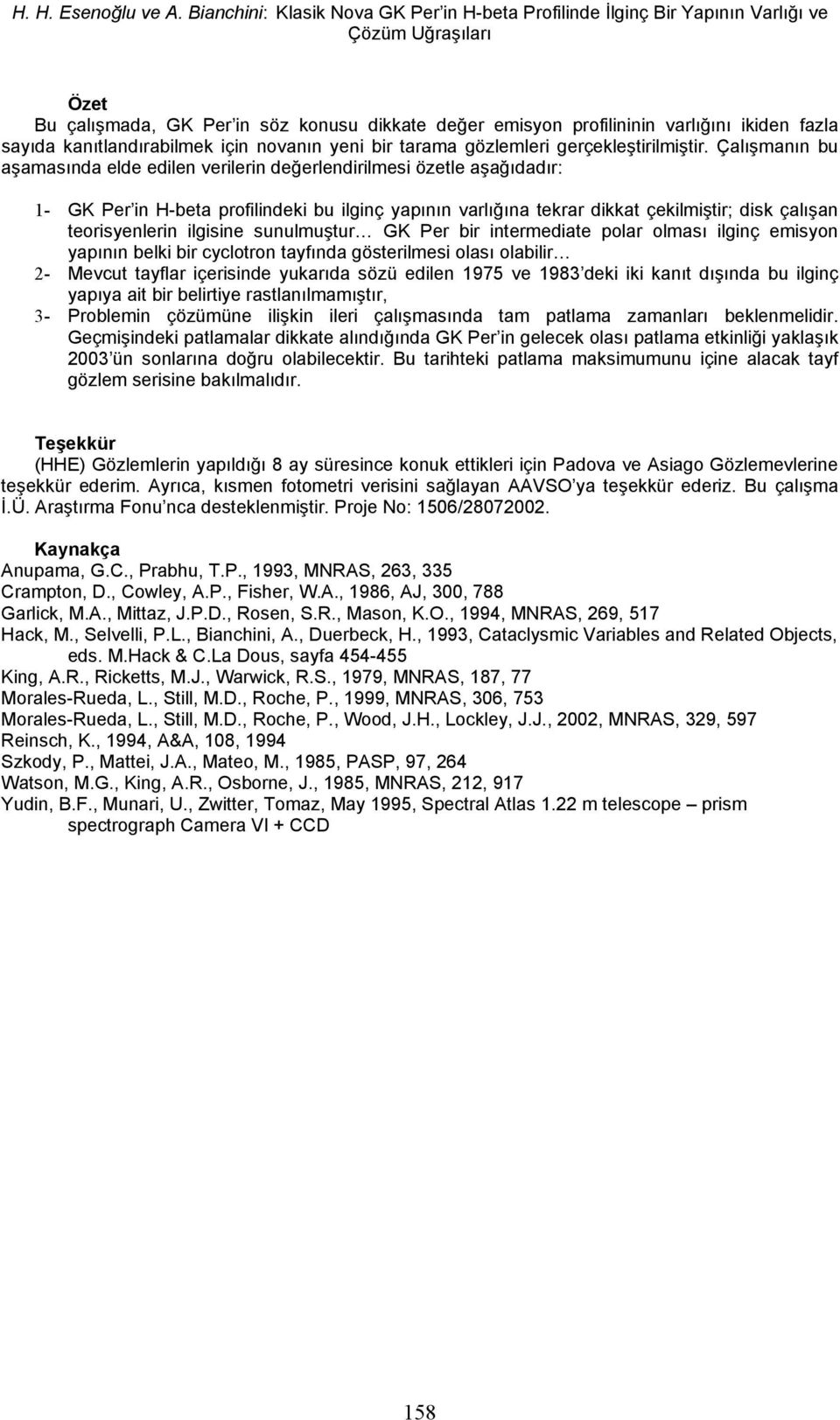 ilgisine sunulmuştur GK Per bir intermediate polar olması ilginç emisyon yapının belki bir cyclotron tayfında gösterilmesi olası olabilir 2- Mevcut tayflar içerisinde yukarıda sözü edilen 1975 ve