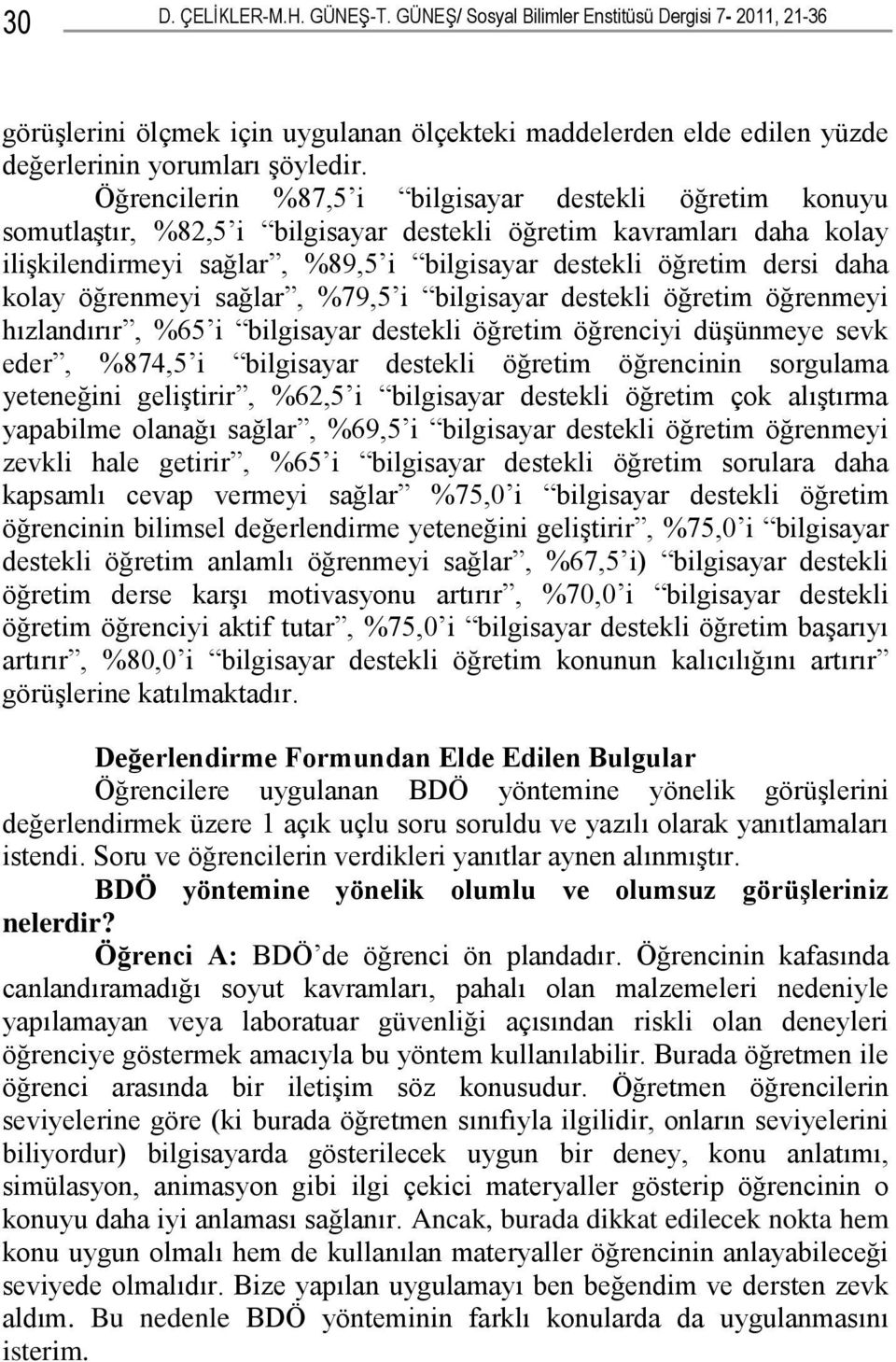 kolay öğrenmeyi sağlar, %79,5 i bilgisayar destekli öğretim öğrenmeyi hızlandırır, %65 i bilgisayar destekli öğretim öğrenciyi düşünmeye sevk eder, %874,5 i bilgisayar destekli öğretim öğrencinin