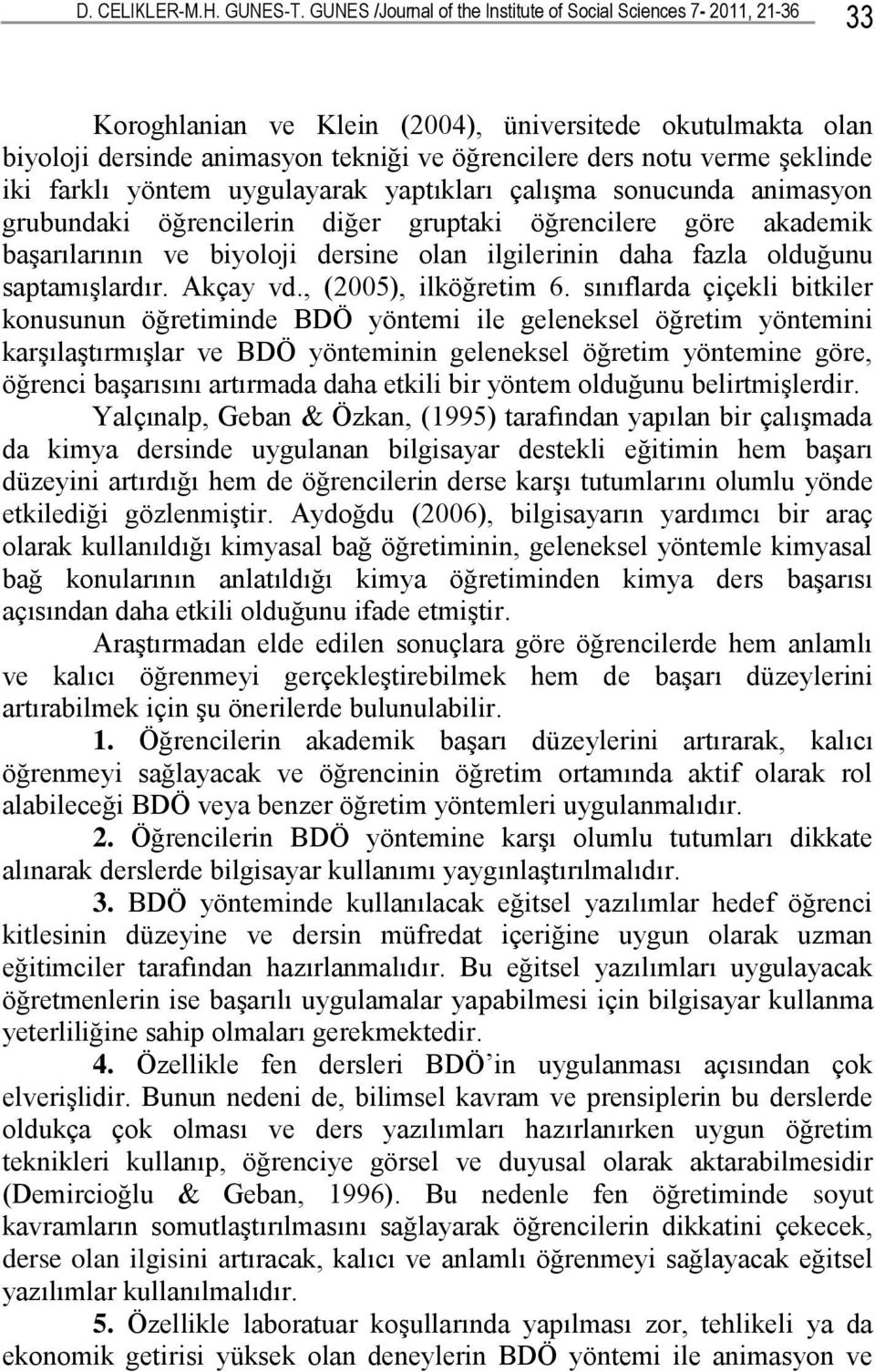 şeklinde iki farklı yöntem uygulayarak yaptıkları çalışma sonucunda animasyon grubundaki öğrencilerin diğer gruptaki öğrencilere göre akademik başarılarının ve biyoloji dersine olan ilgilerinin daha