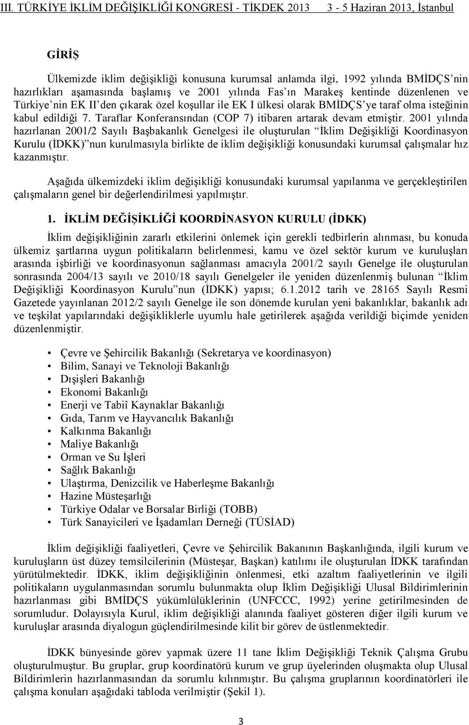 2001 yılında hazırlanan 2001/2 Sayılı Başbakanlık Genelgesi ile oluşturulan İklim Değişikliği Koordinasyon Kurulu (İDKK) nun kurulmasıyla birlikte de iklim değişikliği konusundaki kurumsal çalışmalar