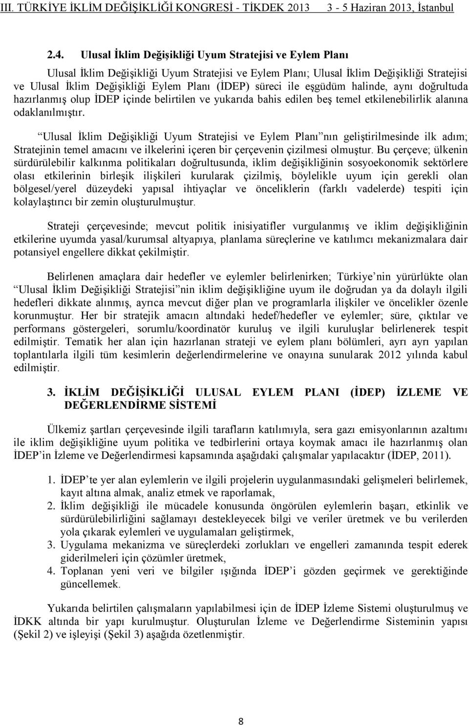 Ulusal İklim Değişikliği Uyum Stratejisi ve Eylem Planı nın geliştirilmesinde ilk adım; Stratejinin temel amacını ve ilkelerini içeren bir çerçevenin çizilmesi olmuştur.