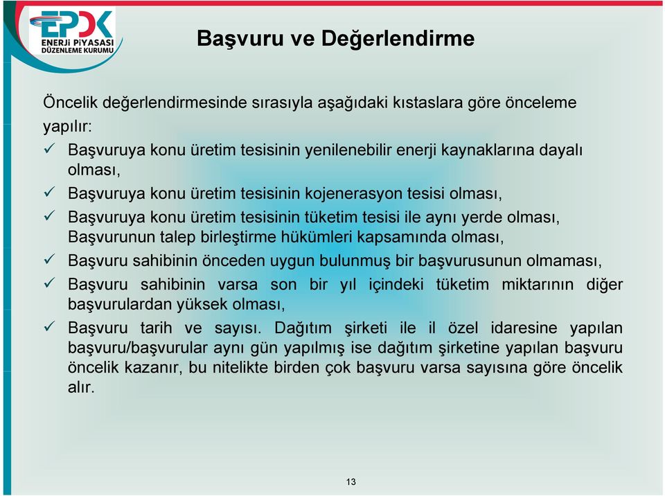 Başvuru sahibinin önceden uygun bulunmuş bir başvurusunun olmaması, Başvuru sahibinin varsa son bir yıl içindeki tüketim miktarının diğer başvurulardan uuada yüksek olması, Başvuru tarih ve