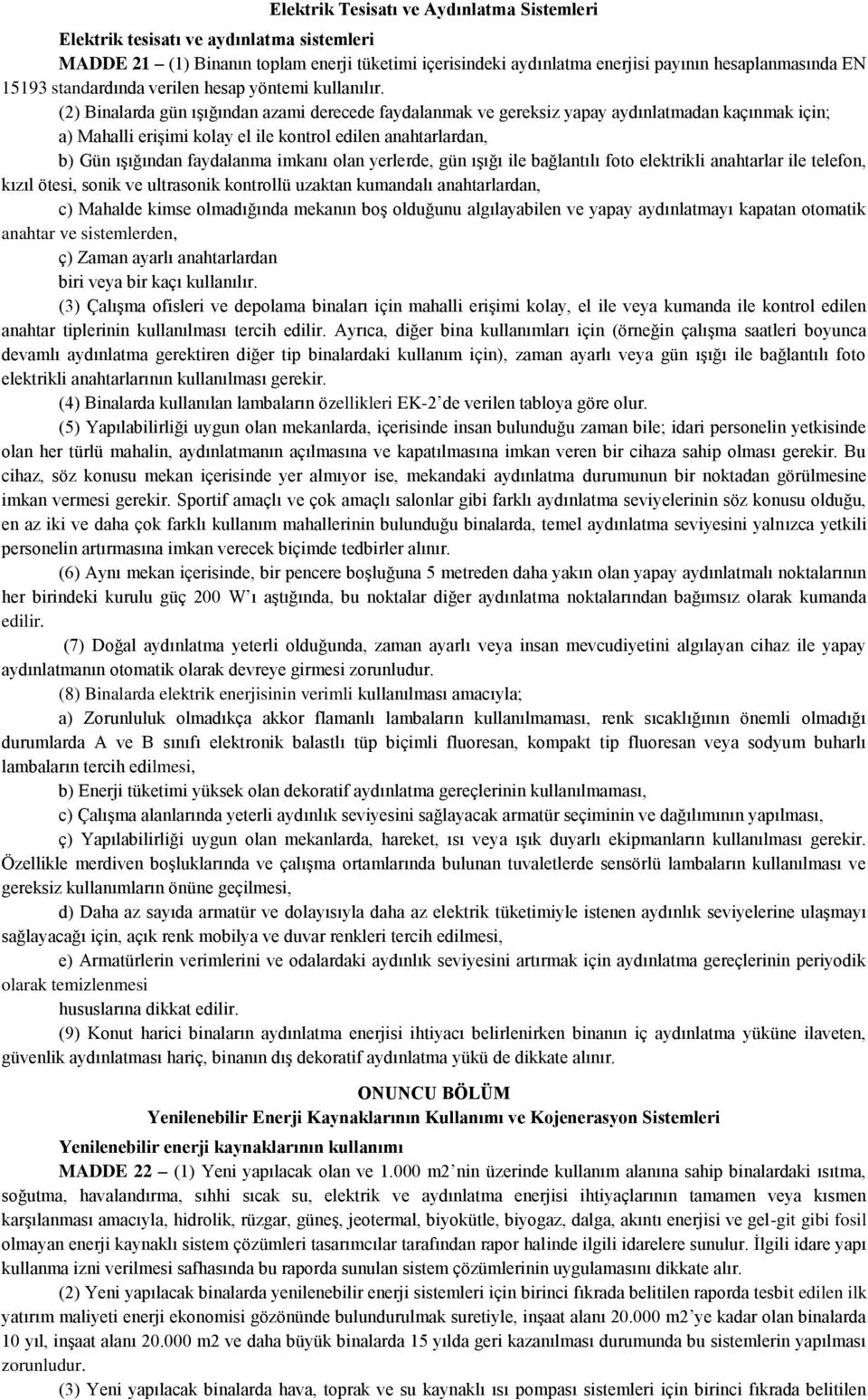 (2) Binalarda gün ışığından azami derecede faydalanmak ve gereksiz yapay aydınlatmadan kaçınmak için; a) Mahalli erişimi kolay el ile kontrol edilen anahtarlardan, b) Gün ışığından faydalanma imkanı