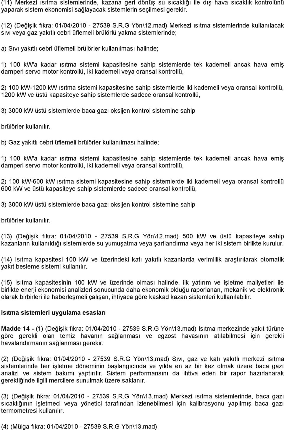 mad) Merkezi ısıtma sistemlerinde kullanılacak sıvı veya gaz yakıtlı cebri üflemeli brülörlü yakma sistemlerinde; a) Sıvı yakıtlı cebri üflemeli brülörler kullanılması halinde; 1) 100 kw'a kadar