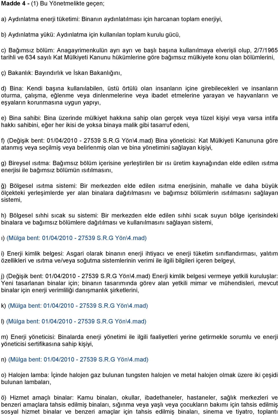 ç) Bakanlık: Bayındırlık ve İskan Bakanlığını, d) Bina: Kendi başına kullanılabilen, üstü örtülü olan insanların içine girebilecekleri ve insanların oturma, çalışma, eğlenme veya dinlenmelerine veya