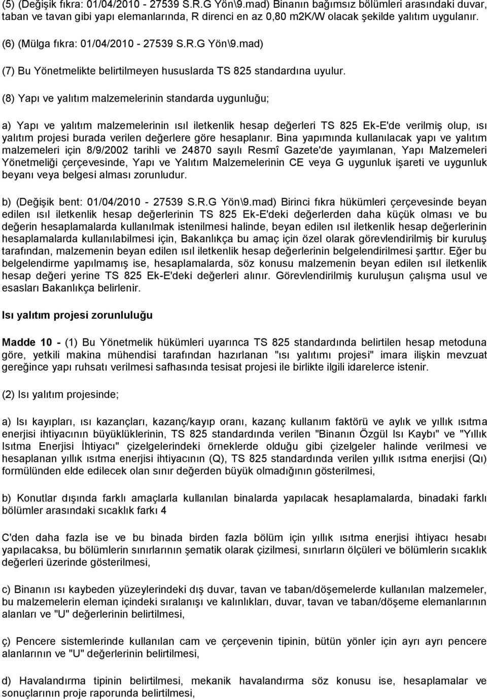 (8) Yapı ve yalıtım malzemelerinin standarda uygunluğu; a) Yapı ve yalıtım malzemelerinin ısıl iletkenlik hesap değerleri TS 825 Ek-E'de verilmiş olup, ısı yalıtım projesi burada verilen değerlere