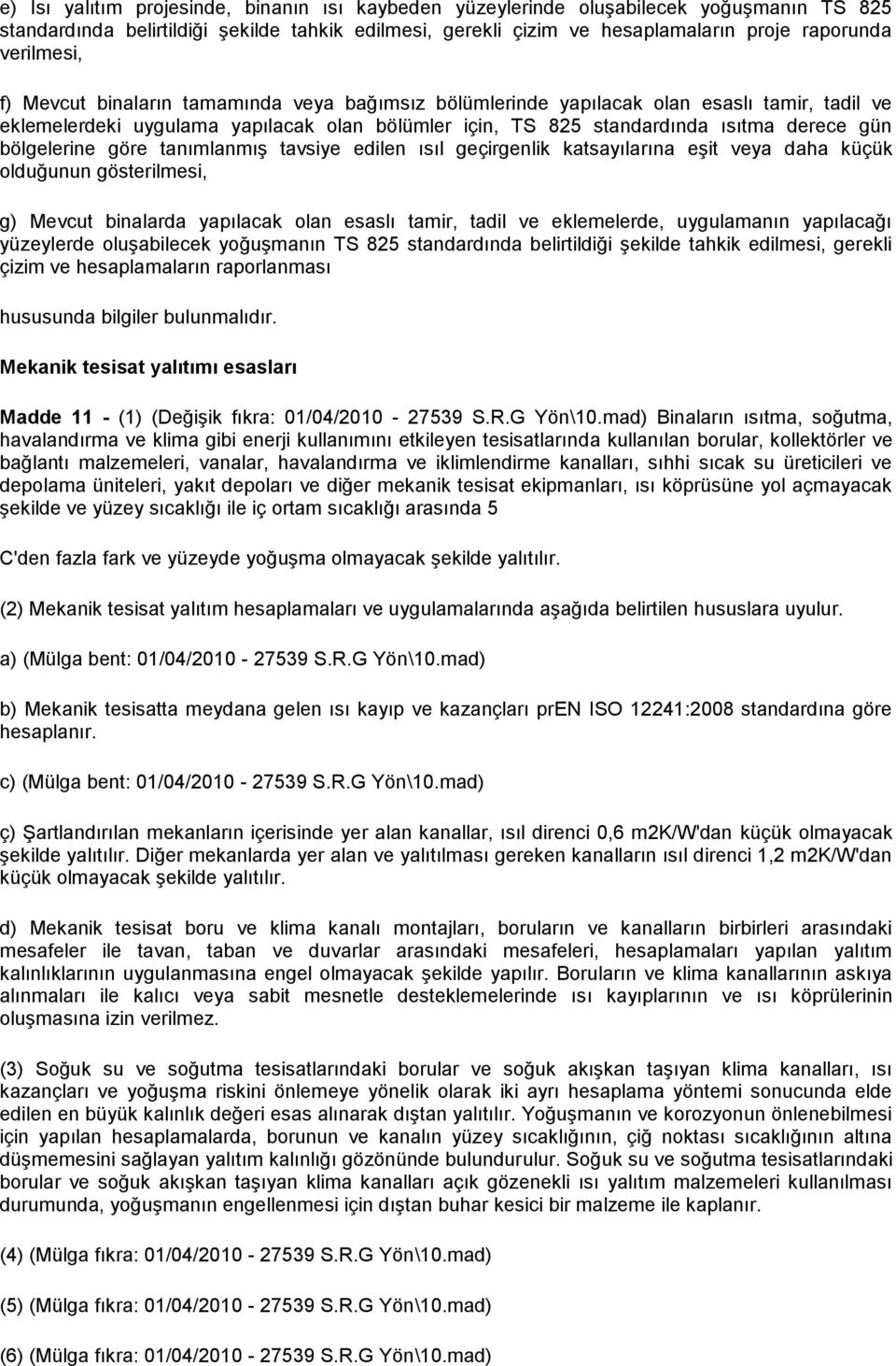 bölgelerine göre tanımlanmış tavsiye edilen ısıl geçirgenlik katsayılarına eşit veya daha küçük olduğunun gösterilmesi, g) Mevcut binalarda yapılacak olan esaslı tamir, tadil ve eklemelerde,