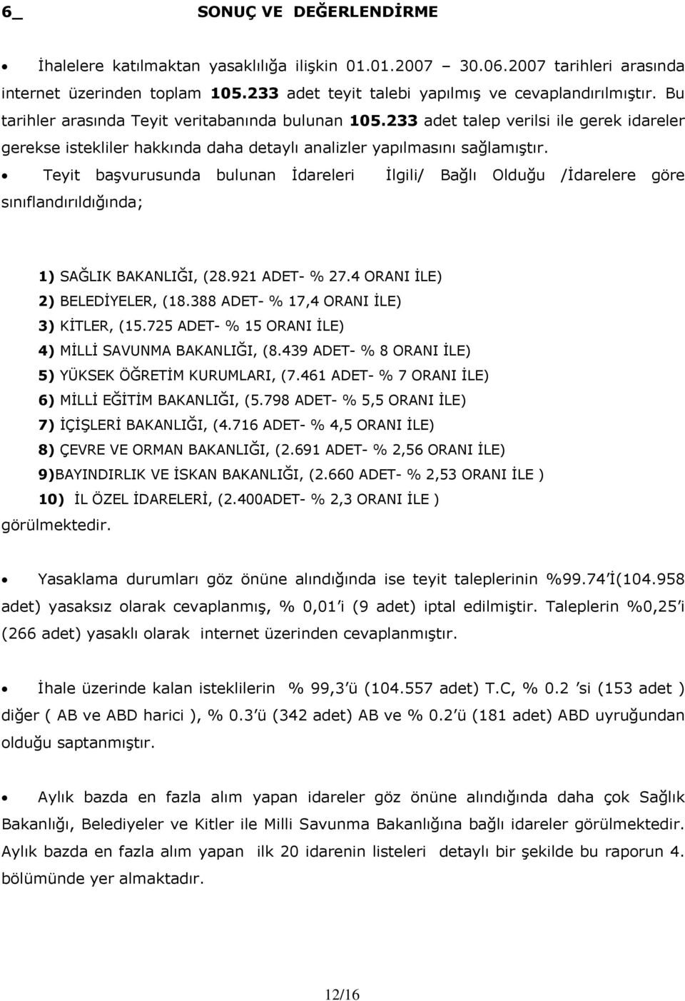 Teyit başvurusunda bulunan İdareleri İlgili/ Bağlı Olduğu /İdarelere göre sınıflandırıldığında; 1) SAĞLIK BAKANLIĞI, (28.921 ADET- % 27.4 ORANI İLE) 2) BELEDİYELER, (18.