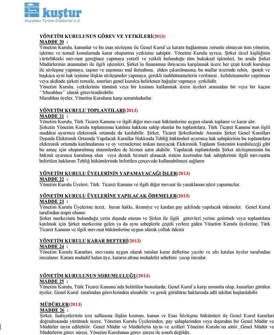 Yönetim Kurulu ayrıca, Şirket tüzel kişiliğinin yürürlükteki mevzuat gereğince yapmaya yeterli ve yetkili bulunduğu tüm hukuksal işlemleri, bu arada Şirket Müdürlerinin atanmaları ile ilgili