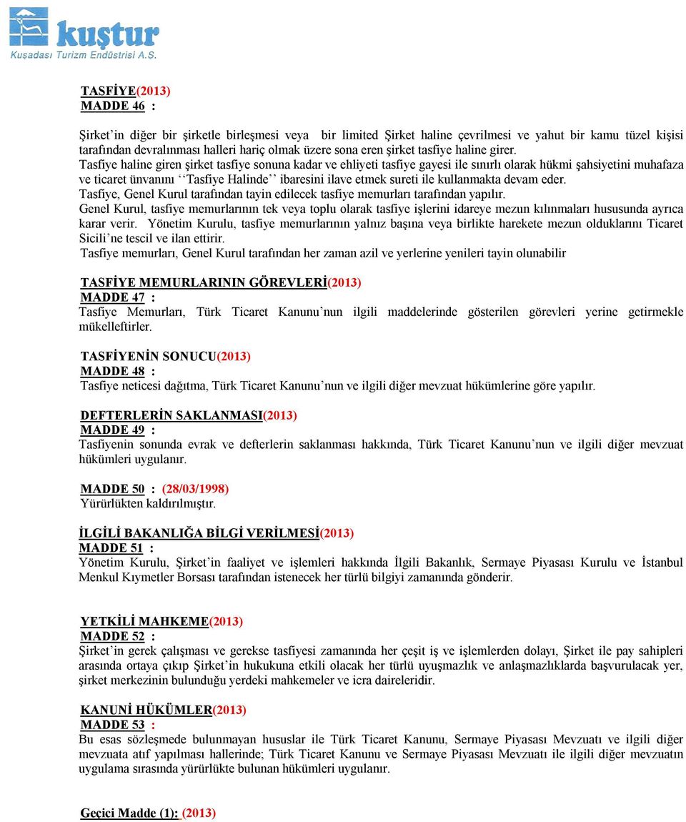 Tasfiye haline giren şirket tasfiye sonuna kadar ve ehliyeti tasfiye gayesi ile sınırlı olarak hükmi şahsiyetini muhafaza ve ticaret ünvanını Tasfiye Halinde ibaresini ilave etmek sureti ile