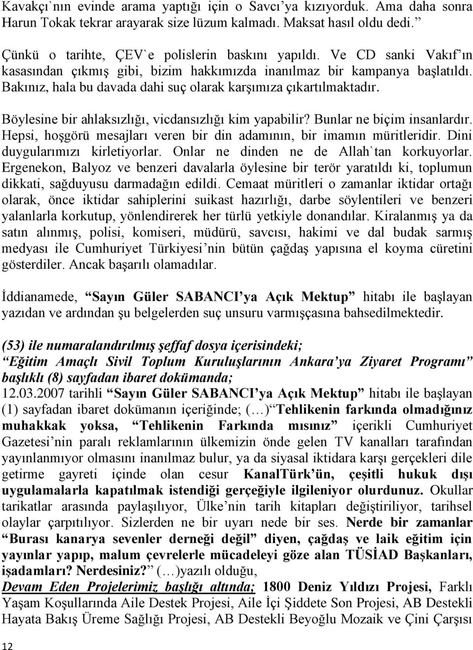 Böylesine bir ahlaksızlığı, vicdansızlığı kim yapabilir? Bunlar ne biçim insanlardır. Hepsi, hoşgörü mesajları veren bir din adamının, bir imamın müritleridir. Dini duygularımızı kirletiyorlar.