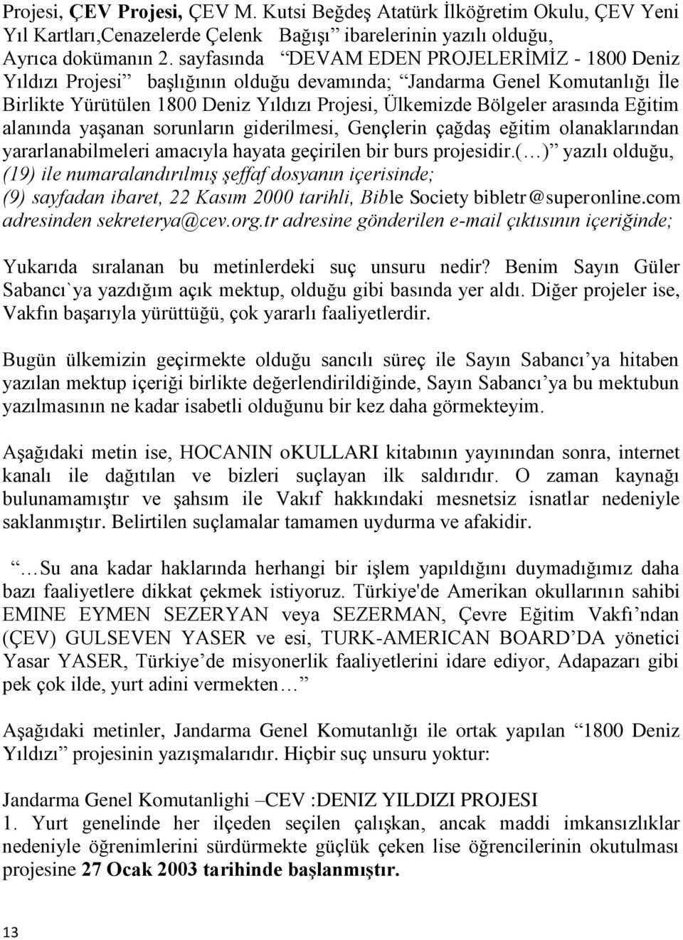 Eğitim alanında yaşanan sorunların giderilmesi, Gençlerin çağdaş eğitim olanaklarından yararlanabilmeleri amacıyla hayata geçirilen bir burs projesidir.