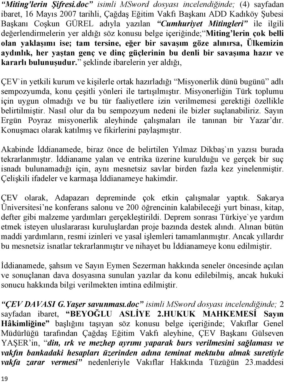 ilgili değerlendirmelerin yer aldığı söz konusu belge içeriğinde; Miting lerin çok belli olan yaklaşımı ise; tam tersine, eğer bir savaşım göze alınırsa, Ülkemizin aydınlık, her yaştan genç ve dinç